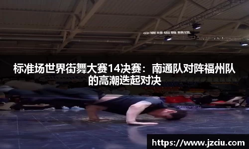 标准场世界街舞大赛14决赛：南通队对阵福州队的高潮迭起对决