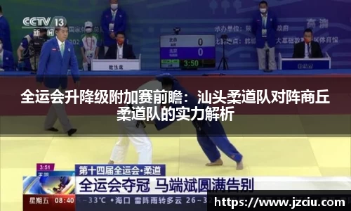 全运会升降级附加赛前瞻：汕头柔道队对阵商丘柔道队的实力解析