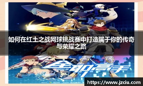 如何在红土之战网球挑战赛中打造属于你的传奇与荣耀之路