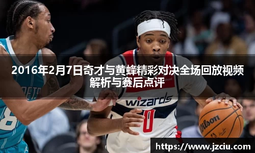 2016年2月7日奇才与黄蜂精彩对决全场回放视频解析与赛后点评