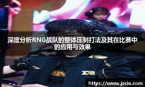 深度分析RNG战队的整体压制打法及其在比赛中的应用与效果