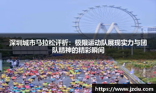 深圳城市马拉松评析：极限运动队展现实力与团队精神的精彩瞬间